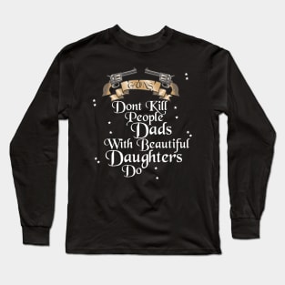 Guns don't Kill People, Dads with Beautiful Daughters do Long Sleeve T-Shirt